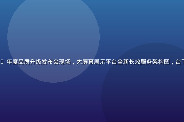 久久久 2026 年度品质升级发布会现场，大屏幕展示平台全新长效服务架构图，台下观众热情聚焦